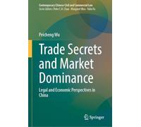 Trade Secrets and Market Dominance: Legal and Economic Perspectives in China (Contemporary Chinese Civil and Commercial Law)