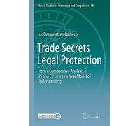 Trade Secrets Legal Protection: From a Comparative Analysis of US and EU Law to a New Model of Understanding: 19 (Munich Studies on Innovation and Competition, 19)