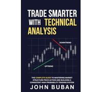 Trade Smarter with Technical Analysis: The Complete Guide to Mastering Market Structure Price Action and Building a Consistent High Probability Trading System