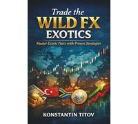 Trade the Wild FX Exotics: Master Exotic Pairs with Proven Strategies (Institutional-Style Forex Trading)