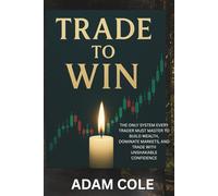 Trade To Win: Master the Only Trading Plan You’ll Ever Need to Succeed in the Stock Market