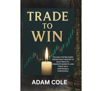 Trade To Win: Master the Only Trading Plan You’ll Ever Need to Succeed in the Stock Market
