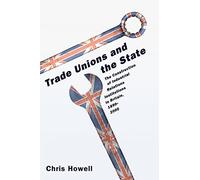 Trade Unions and the State: The Construction Of Industrial Relations Institutions In Britain, 1890-2000