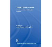 Trade Unions in Asia: An Economic and Sociological Analysis (Routledge Studies in the Growth Economies of Asia)