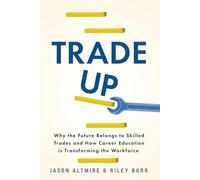 Trade Up: Why the Future Belongs to Skilled Workers and How Career Education is Transforming the Workforce