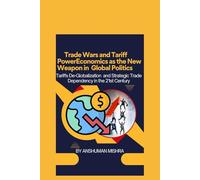 Trade Wars and Tariff Power Economics as the New Weapon in Global Politics: Tariffs De-Globalization and Strategic Trade Dependency in the 21st ... Power, Conflict, and the Future of Nations)
