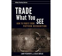 Trade What You See: How To Profit from Pattern Recognition: 302 (Wiley Trading)