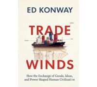 TRADE WINDS: How the Exchange of Goods, Ideas, and Power Shaped Human Civilization