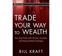 Trade Your Way to Wealth: Earn Big Profits with No-Risk, Low-Risk, and Measured-Risk Strategies (Wiley Trading)