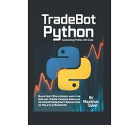 TradeBot Python Automating Profits with Code: Backtest Strategies and Live Deploy: From Pandas Signals to High-Frequency Execution in Volatile Markets