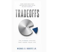 Tradeoffs: The Hidden Choices That Shape Your Life