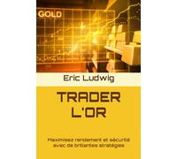 TRADER L'OR: Maximisez rendement et sécurité avec de brillantes stratégies (Masterclass Stratégies de Trading)