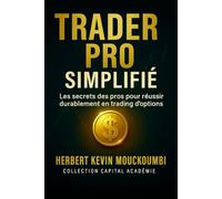 Trader Pro Simplifié: Les secrets des pros pour réussir durablement en trading d'options (Maîtriser l'Art du Trading d’Options : Un Programme Complet en 10 Livres pour Générer des Revenus Réguliers)