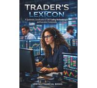 Trader’s Lexicon - A Systematic Classification of 200 Trading Methodologies and Execution Frameworks: A Reference Guide for Analysts and Traders (Finance)