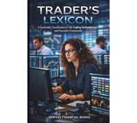 Trader’s Lexicon - A Systematic Classification of 200 Trading Methodologies and Execution Frameworks: Clear Explanations for Complex Trading Concepts (Finance)