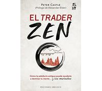 Trader Zen, El: Como La Sabiduria Antigua Puede Ayudarte a Dominar Tu Mente... Y Los Mercados (Éxito)