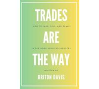 Trades Are The Way: How to Lead, Sell, and Scale in the Home Services Industry