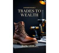 Trades to Wealth: The $0 Degree Blueprint - A Young Tradesman's Wealth Playbook for Apprentices, Journeymen, and DIY Builders (Locked In Daily)