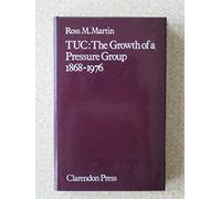 Trades Union Congress: The Growth of a Pressure Group, 1868-1976
