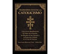 TRADICIONES OCULTAS DEL CATOLICISMO: El Poder de la Oración - Los Rituales de San Cipriano y la Cruz de Caravaca (COLECCIÓN SAN CIPRIANO)