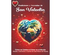 Tradiciones y Leyendas de San Valentín: Cómo se Celebra el Amor en el Mundo: Rituales, Costumbres y Cuentos de Cada Rincón del Planeta (Mitos y Leyendas)