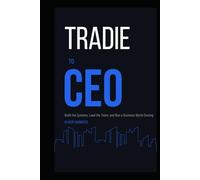 Tradie to CEO: Build the Systems, Lead the Team, and Run a Business Worth Owning