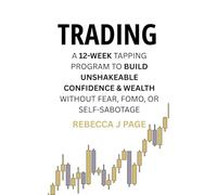TRADING: A 12-Week Tapping Program to Build Unshakeable Confidence & Wealth Without Fear, FOMO, or Self-Sabotage: Master the Mental Game of Trading - ... in Every Trade (12-Week Tapping Programs)