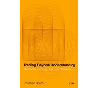 Trading Beyond Understanding : Machine Learning, Risk, and Markets
