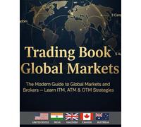 Trading Book for Global Markets: The Modern Guide to Global Markets and Brokers And Learn ITM, ATM & OTM Strategies