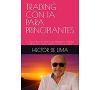 TRADING CON IA PARA PRINCIPIANTES: La Nueva Ruta del Dinero con Inteligencia Artificial, trading paso a paso, options, acciones y criptos