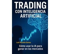 Trading con Inteligencia Artificial: Cómo usar la IA para ganar en los mercados