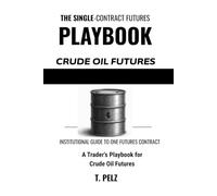 TRADING CRUDE OIL FUTURES: CL (SINGLE-CONTRACT FUTURES PLAYBOOKS Book 2): A Trader's Playbook for Session Personality, the API/EIA Report Calendar, and the Storage-Driven Term Structure Behind WTI