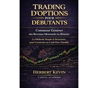 TRADING D’OPTIONS POUR DÉBUTANTS Comment Générer des Revenus Mensuels en Bourse: La Méthode Simple et Structurée pour Construire un Cash-Flow Durable ... 10 Livres pour Générer des Revenus Réguliers)