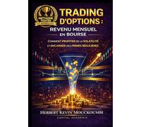 TRADING D’OPTIONS : REVENU MENSUEL EN BOURSE: COMMENT PROFITER DE LA VOLATILITÉ ET ENCAISSER DES PRIMES RÉGULIÈRES (Maîtriser l'Art du Trading ... 10 Livres pour Générer des Revenus Réguliers)