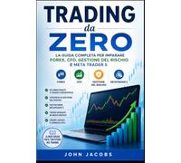 Trading da zero: La guida completa per imparare il forex; CFD, gestione del rischio e MetaTrader 5 (Trading Academy)
