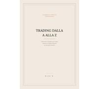 Trading dalla A alla Z: Il Manuale completo per Capire, Operare e Gestire il Rischio sui Mercati Finanziari