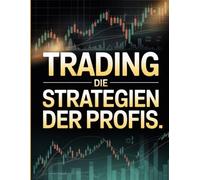 TRADING - Die Strategien der Profis: Erfolgreiche Methoden für Aktien, Forex, Krypto und Rohstoffe
