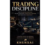 Trading Discipline: How to Control Emotions, Follow Your Rules, Avoid Costly Mistakes, and Trade with Consistency