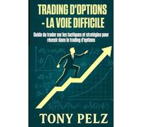 TRADING D'OPTIONS - LA VOIE DIFFICILE: Guide du trader sur les tactiques et stratégies pour réussir dans le trading d'options (Option Trading the Hard Way)