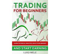 Trading For Beginners: Learn Technical Analysis, Build Your Mindset and Start Earning