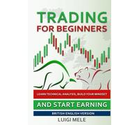 Trading for Beginners: Learn Technical Analysis, Build Your Mindset And Start Earning - British English Version