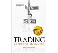 Trading Guide for Beginners: This Book Includes: Swing Trading Strategies, Options Trading for Beginners, Day Trading for Beginners, Beginners Guide to the Stock Market