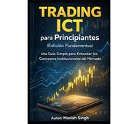 Trading ICT para Principiantes (Edición Fundamentos): Una Guía Simple para Entender los Conceptos Institucionales del Mercado