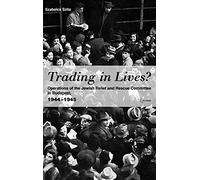 Trading in Lives?: Operations of the Jewish Relief and Rescue Committee in Budapest, 1944-1945