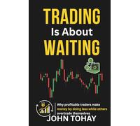 Trading Is About Waiting: Why profitable traders make money by doing less while others overtrade themselves