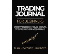 Trading Journal for Beginners: Simple Trade Log Book to Build Discipline, Track Performance & Improve Consistency