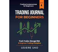 Trading Journal for Beginners: Track Trades, Manage Risk & Improve Trading Discipline (Trading Fundamentals Collection)