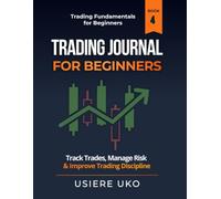 Trading Journal for Beginners: Track Trades, Manage Risk & Improve Trading Discipline (Trading Fundamentals Collection)