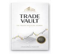 Trading Journal - Trade Vault: A 90-Day Trader Discipline & Performance Journal for Forex, Crypto, Day Trading and Prop Firm Traders: Track Trades, ... Vault System (The Trade Vault Framework)