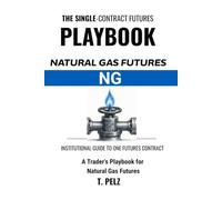 TRADING NATURAL GAS FUTURES: NG (SINGLE-CONTRACT FUTURES PLAYBOOKS Book 4): A Trader's Playbook for Henry Hub Natural Gas, Storage-Report Behavior, ... and Sizing for a Genuinely Violent Instrument